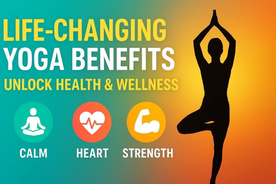 Unlock These Life Changing Health Benefits of Yoga