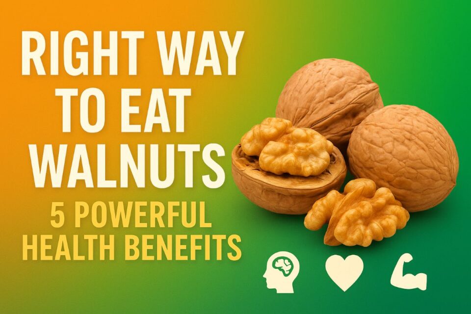 What’s the Right Way to Eat Walnuts Most People Are Confused, But Eating Them This Way Gives 5 Health Benefits